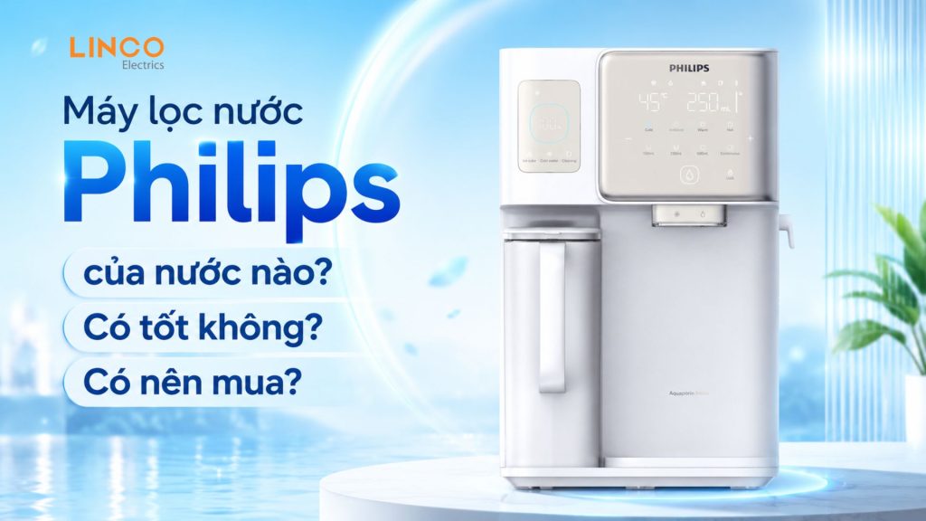 Máy lọc nước Philips của nước nào? Có tốt không? Có nên mua?