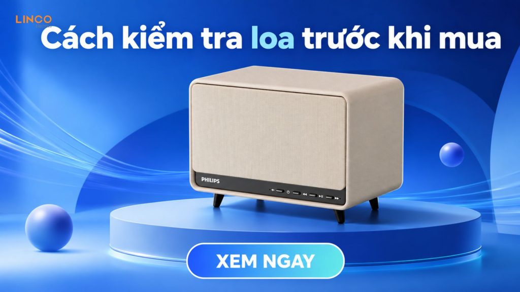 Cách kiểm tra loa, test loa trước khi mua đơn giản